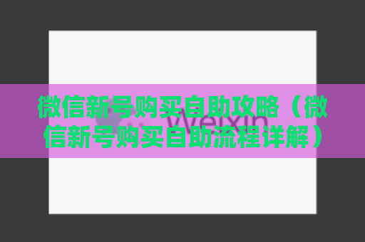 微信新号购买自助攻略（微信新号购买自助流程详解）