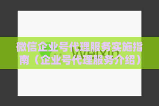 微信企业号代理服务实施指南（企业号代理服务介绍）