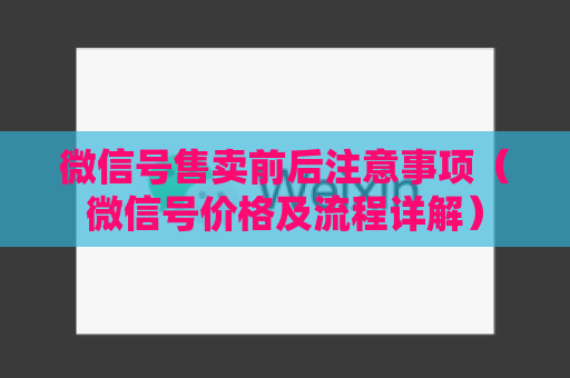 微信号售卖前后注意事项（微信号价格及流程详解）