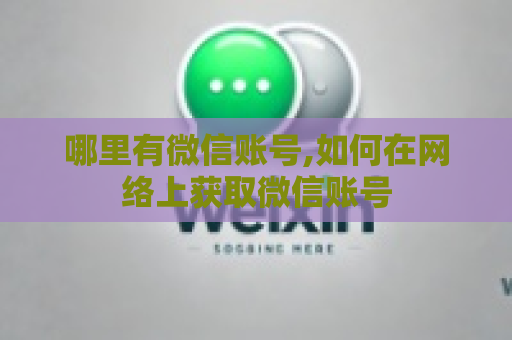 哪里有微信账号,如何在网络上获取微信账号