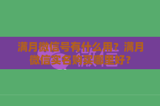 满月微信号有什么用？满月微信实名购买哪里好？