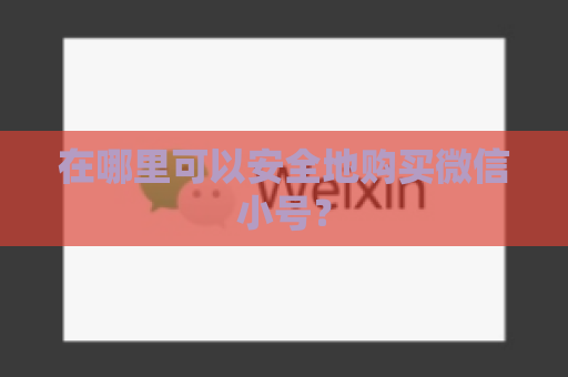 在哪里可以安全地购买微信小号？