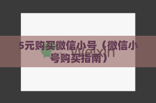 5元购买微信小号（微信小号购买指南）