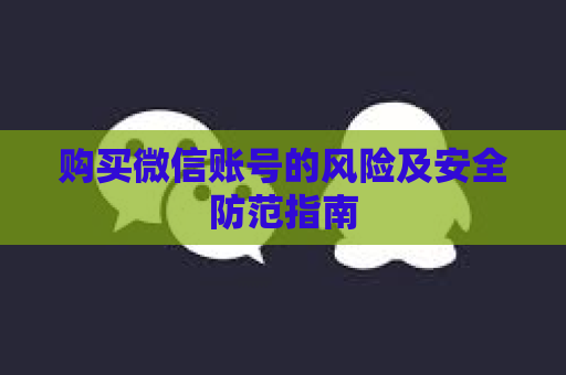 购买微信账号的风险及安全防范指南