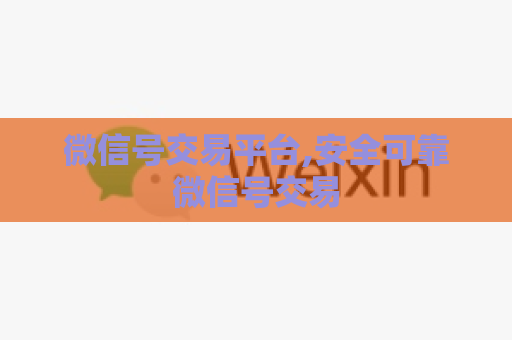 微信号交易平台,安全可靠微信号交易