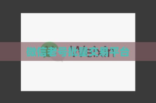 微信老号批量交易平台