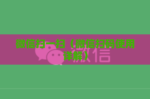 微信扫一扫（微信扫码使用详解）