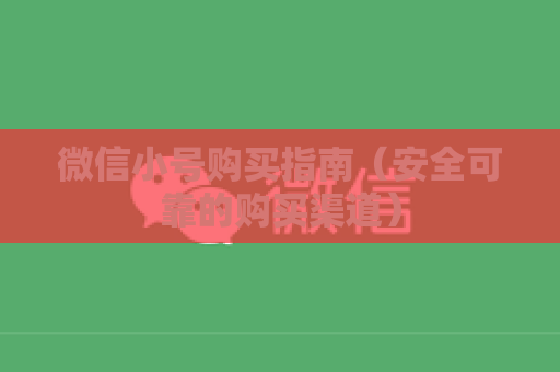 微信小号购买指南（安全可靠的购买渠道）