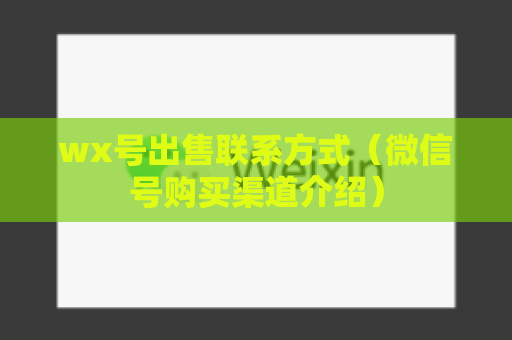wx号出售联系方式（微信号购买渠道介绍）