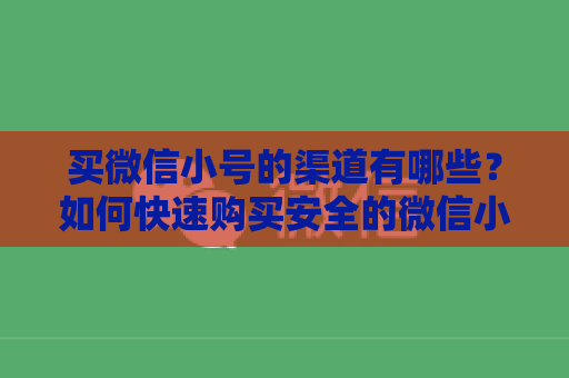 买微信小号的渠道有哪些？如何快速购买安全的微信小号